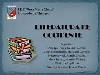 I.E.P. “Rosa María Checa” Obispado de Chiclayo LITERATURA DE OCCIDENTE Integrantes: ,[object Object]
