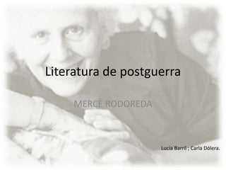 Literatura de postguerra MERCÈ RODOREDA Lucía Barril ; Carla Dólera. 