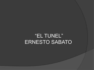 “EL TUNEL”
ERNESTO SABATO
 