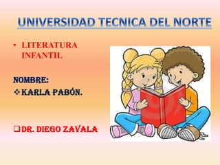 • LITERATURA
  INFANTIL

nombre:
KARLA PABÓN.



DR. Diego zavala
 