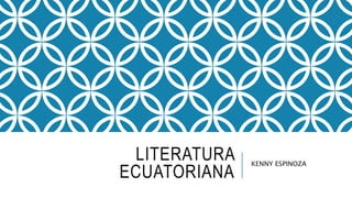 LITERATURA
ECUATORIANA
KENNY ESPINOZA
 
