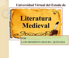 Universidad Virtual del Estado de
Guanajuato
Literatura
Medieval
POR :
LUIS ERNERSTO SEGURA QUEZADA
 