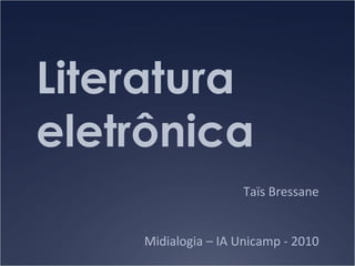 Literatura
eletrônica
Taïs Bressane
Midialogia – IA Unicamp - 2010

 