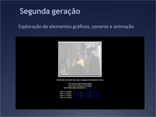 Segunda geração
Exploração de elementos gráficos, sonoros e animação

 