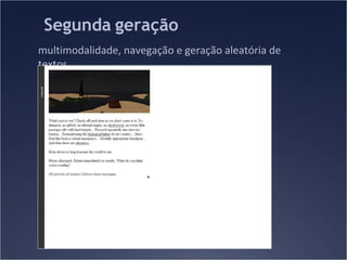 Segunda geração
multimodalidade, navegação e geração aleatória de
textos

 