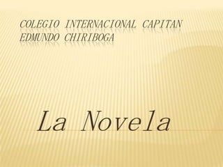 COLEGIO INTERNACIONAL CAPITAN
EDMUNDO CHIRIBOGA




   La Novela
 