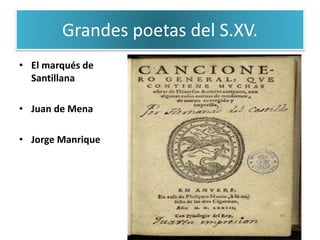 Grandes poetas del S.XV.
• El marqués de
Santillana
• Juan de Mena
• Jorge Manrique
 