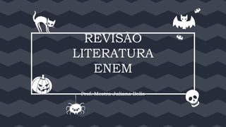 REVISÃO
LITERATURA
ENEM
Prof. Mestra Juliana Bello
 
