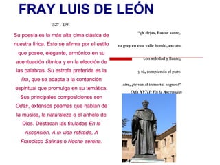 “¿Y dejas, Pastor santo,
tu grey en este valle hondo, escuro,
con soledad y llanto;
y tú, rompiendo el puro
aire, ¿te vas al inmortal seguro?”
Oda XVIII: En la Ascensión
1527 - 1591
 