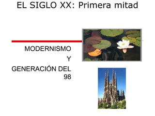 EL SIGLO XX: Primera mitad
MODERNISMO
Y
GENERACIÓN DEL
98
 