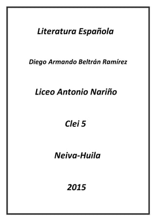 Literatura Española
Diego Armando Beltrán Ramírez
Liceo Antonio Nariño
Clei 5
Neiva-Huila
2015
 