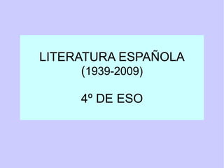 LITERATURA ESPAÑOLA ( 1939-2009) 4º DE ESO 