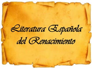 Literatura Española
del Renacimiento
 