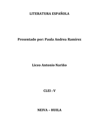 LITERATURA ESPAÑOLA
Presentado por: Paula Andrea Ramírez
Liceo Antonio Nariño
CLEI : V
NEIVA – HUILA
 
