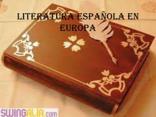 LITERATURA ESPAÑOLA EN
        EUROPA
 
