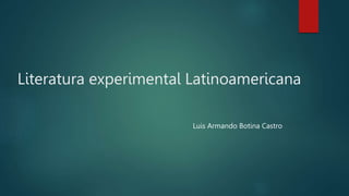 Literatura experimental Latinoamericana
Luis Armando Botina Castro
 