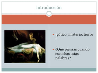 ¡gótico, misterio, terror!¿Qué piensas cuando  escuchas estas palabras?introducción