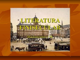 LITERATURALITERATURA
FINISECULARFINISECULAR
Modernismo y 98Modernismo y 98
 