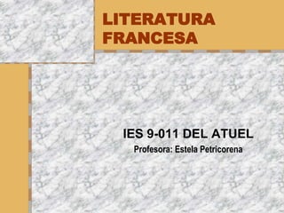 LITERATURA
FRANCESA
IES 9-011 DEL ATUEL
Profesora: Estela Petricorena
 