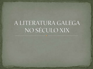 A LITERATURA GALEGANO SÉCULO XIX  