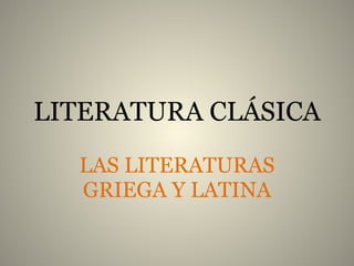 LITERATURA CLÁSICA LAS LITERATURAS GRIEGA Y LATINA 