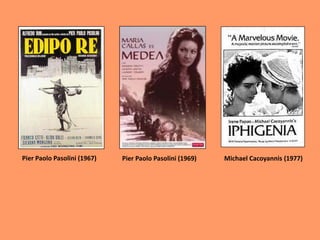 Pier Paolo Pasolini (1967)   Pier Paolo Pasolini (1969)   Michael Cacoyannis (1977)
 