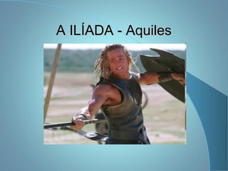A ILÍADA - AquilesA ILÍADA - Aquiles
 