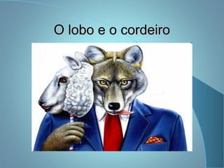 O lobo e o cordeiroO lobo e o cordeiro
 