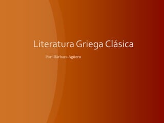 Literatura Griega Clásica  Por: Bárbara Agüero  