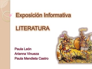 Exposición Informativa

LITERATURA


Paula León
Arianna Vinueza
Paula Mendieta Castro
 