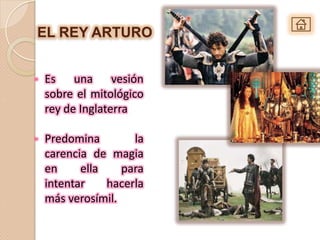 EL REY ARTURO


•   Es una vesión
    sobre el mitológico
    rey de Inglaterra

•   Predomina        la
    carencia de magia
    en     ella    para
    intentar    hacerla
    más verosímil.
 