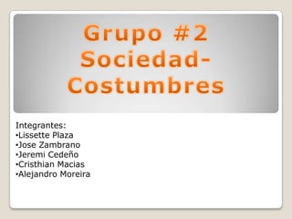 Integrantes:
•Lissette Plaza
•Jose Zambrano
•Jeremi Cedeño
•Cristhian Macias
•Alejandro Moreira
 
