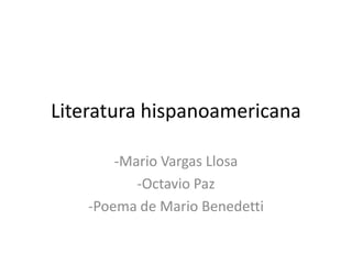 Literatura hispanoamericana -Mario Vargas Llosa -Octavio Paz -Poema de Mario Benedetti 