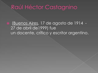 

(Buenos Aires, 17 de agosto de 1914 27 de abril de1999) fue
un docente, crítico y escritor argentino.

 