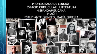 PROFESORADO DE LENGUA
ESPACIO CURRICULAR : LITERATURA
HISPANOAMERICANA
3º AÑO
ESTUDIANTE: SISNERO, MARÍA EUGENIA
 