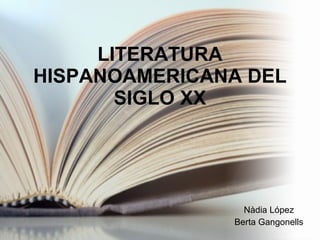 LITERATURA HISPANOAMERICANA DEL SIGLO XX Nàdia López Berta Gangonells 