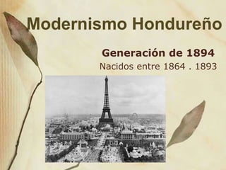 Modernismo Hondureño Generación de 1894 Nacidos entre 1864 . 1893 