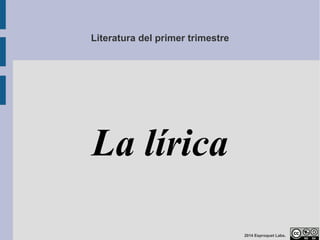 Literatura del primer trimestre 
La lírica 
2014 Esproquet Labs. 
 