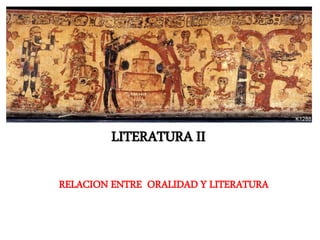 LITERATURA II
RELACION ENTRE ORALIDAD Y LITERATURA
 