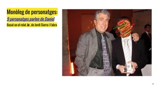 Monòleg de personatges:
9 personatges parlen de Daniel
Basat en el relat Jo , de Jordi Sierra i Fabra
11
 