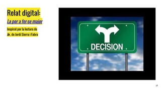 Relat digital:
La por a fer-se major
Inspirat per la lectura de
Jo , de Jordi Sierra i Fabra
18
 