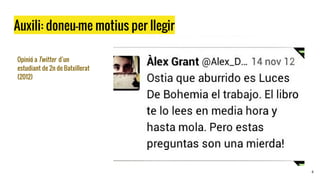 Auxili: doneu-me motius per llegir
Opinió a Twitter d’un
estudiant de 2n de Batxillerat
(2012)
4
 