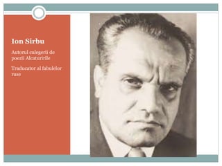 Ion Sirbu 
Autorul culegerii de 
poezii Alcaturirile 
Traducator al fabulelor 
ruse 
 