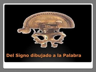 Del Signo dibujado a la Palabra
 