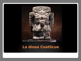 La diosa Coatlicue
 
