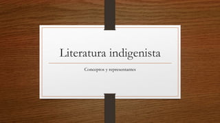 Literatura indigenista
Conceptos y representantes
 