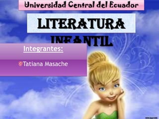 Literatura
InfantilIntegrantes:
Tatiana Masache
Universidad Central del Ecuador
 