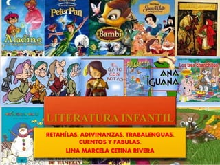 {
LITERATURA INFANTIL
RETAHÍLAS, ADIVINANZAS, TRABALENGUAS,
CUENTOS Y FABULAS.
LINA MARCELA CETINA RIVERA
 