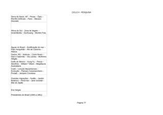 CICLO II - PESQUISA
Página 77
Era Vargas
Presidentes do Brasil (1945 a 1961)
Serra do Navio, AP – Penas – Ópio –
Recifes artificiais – Paris – Macaco
Dourado
África do Sul – Zona de degelo –
Groenlândia – Dunhuang – Montes Foia
Águas no Brasil – Acidificação do mar –
Pato mergulhão – Rio de Caverna –
Alasca
Osório, RS – Astecas – Cisne Bravo –
Davi e Salomão – Via Láctea – Mulheres
Afegãs
Golfo do México – Kung Fu – Pesca –
Abrolhos – William ª Allard – Megafauna
Australiana
Codó – Lençóis Maranhenses –
Evolução – Pássaro Caramancheiro –
Punjab – Jacques Cousteau
Grandes migrações – Sudão – Jardim
Botânico – Peixe-boi – Jane Goodall –
Mar do Japão
 