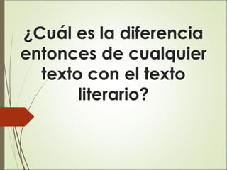 ¿Cuál es la diferencia
entonces de cualquier
texto con el texto
literario?
 